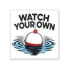Watch Your Own Bobber Sticker - Northmade Co